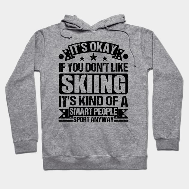 Skiing Lover It's Okay If You Don't Like Skiing It's Kind Of A Smart People Sports Anyway Hoodie by Benzii-shop 